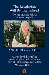 Kartonierter Einband The Revolution Will Be Internalised: On the unlikely politics of inner prepping von Anouchka Grose