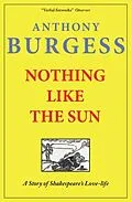 E-Book (epub) Nothing Like the Sun: A Story of Shakespeare's Love-Life von Anthony Burgess