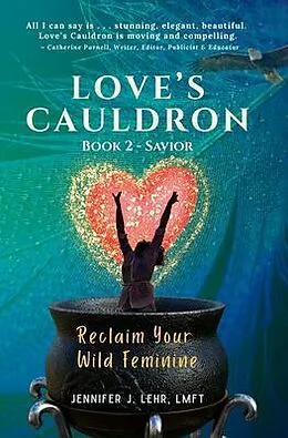 E-Book (epub) Love's Cauldron: Reclaim Your Wild Feminine, Book 2 von Jennifer J. Lehr