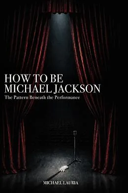 E-Book (epub) How to Be Michael Jackson - The Pattern beneath the Performance von Michael Lauria