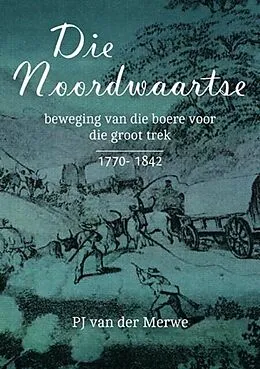 E-Book (pdf) Noordwaartse Beweging van die Boere voor die Groot Trek (1770-1842) von P. J. van der Merwe