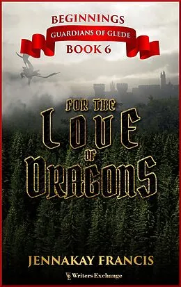 E-Book (epub) For the Love of Dragons (Guardians of Glede: Beginnings, #6) von Jennakay Francis