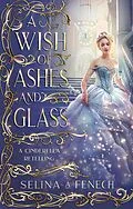 E-Book (epub) A Wish of Ashes and Glass (Fairy Tale Wishes, #2) von Selina A. Fenech