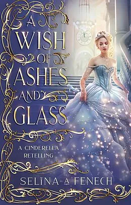 E-Book (epub) A Wish of Ashes and Glass (Fairy Tale Wishes, #2) von Selina A. Fenech