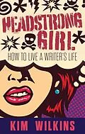 E-Book (epub) Headstrong Girl: How To Live A Writer's Life (Writer Chaps, #6) von Kim Wilkins
