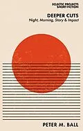 E-Book (epub) Deeper Cuts: Night, Morning, Story & Impact von Peter M. Ball