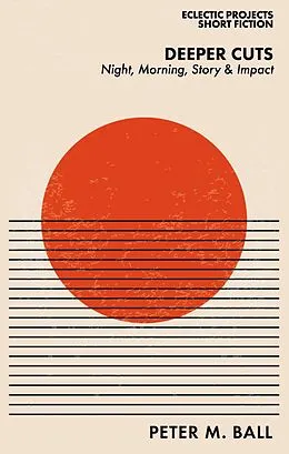 E-Book (epub) Deeper Cuts: Night, Morning, Story & Impact von Peter M. Ball