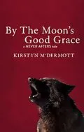 E-Book (epub) By The Moon's Good Grace (Never Afters, #5) von Kirstyn Mcdermott