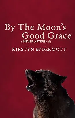 E-Book (epub) By The Moon's Good Grace (Never Afters, #5) von Kirstyn Mcdermott
