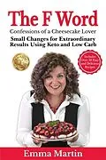 E-Book (epub) The F Word - Confessions of a Cheesecake Lover. Small Changes for Extraordinary Results Using Keto and Low Carb von Emma Martin