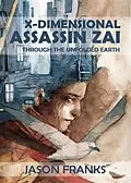 E-Book (epub) X-Dimensional Assassin Zai Through the Unfolded Earth von Jason Franks