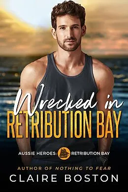 E-Book (epub) Wrecked in Retribution Bay (Aussie Heroes: Retribution Bay, #7) von Claire Boston