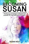 E-Book (epub) Becoming Susan: Finding joy and delight, fulfilment and purpose, fun and meaning in life again von Susan Holt