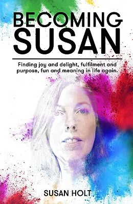 E-Book (epub) Becoming Susan: Finding joy and delight, fulfilment and purpose, fun and meaning in life again von Susan Holt