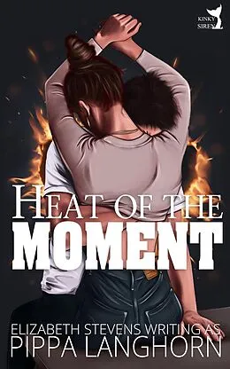 E-Book (epub) Heat of the Moment (Kinky Siren Shorts, #1) von Pippa Langhorn, Elizabeth Stevens