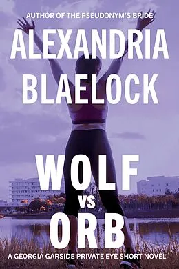 E-Book (epub) Wolf vs Orb (Georgia Garside Private Investigator, #2) von Alexandria Blaelock