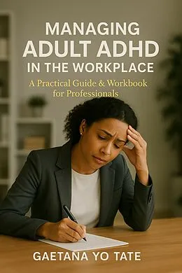 E-Book (epub) Managing Adult ADHD in the Workplace von Gaetana Yo Tate
