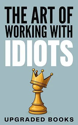 E-Book (epub) The Art of Working with Idiots von Upgraded Books