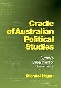 Kartonierter Einband Cradle of Australian Political Studies: Sydney's Department of Government von Michael Hogan