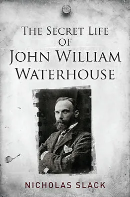 E-Book (epub) Secret Life of John William Waterhouse von Nicholas Slack