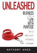 Kartonierter Einband Unleashed: Business and Life with Purpose: How to make a profit while making a difference von Anthony Amos
