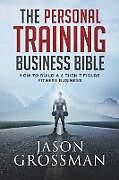 Couverture cartonnée The Personal Training Business Bible de Jason Grossman