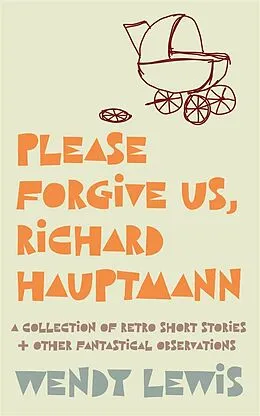 E-Book (epub) Please forgive us, Richard Hauptmann von Wendy Lewis