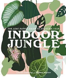 Fester Einband The Leaf Supply Guide to Creating Your Indoor Jungle von Lauren Camilleri, Sophia Kaplan