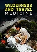E-Book (epub) Wilderness and Travel Medicine: A Complete Wilderness Medicine and Travel Medicine Handbook (Escape, Evasion, and Survival) von Sam Fury