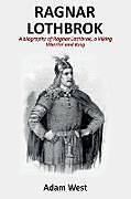 Kartonierter Einband Ragnar Lothbrok: A Biography of Ragnar Lothbrok, A Viking Warrior and King von Adam West