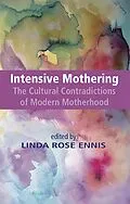 E-Book (pdf) Intensive Mothering: The Cultural Contradictions of Modern Motherhood von Linda Rose Ennis