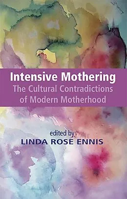 E-Book (pdf) Intensive Mothering: The Cultural Contradictions of Modern Motherhood von Linda Rose Ennis