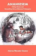 E-Book (epub) Anansesem: Telling Stories and Storytelling African Maternal Pedagogies von Ntozake Adwoa Onuora