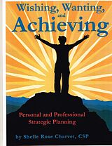 eBook (epub) Wishing, Wanting, Achieving: Personal and Professional Strategic Planning de Shelle Rose Charvet