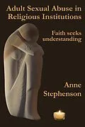 E-Book (epub) Adult Sexual Abuse in Religious Institutions: Faith Seeks Understanding von Anne Stephenson