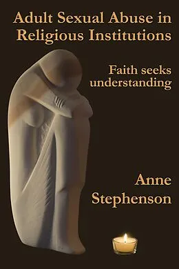 E-Book (epub) Adult Sexual Abuse in Religious Institutions: Faith Seeks Understanding von Anne Stephenson