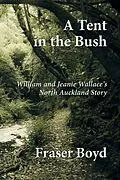 E-Book (epub) A Tent in the Bush: William and Jeanie Wallace's North Auckland Story von Fraser Boyd