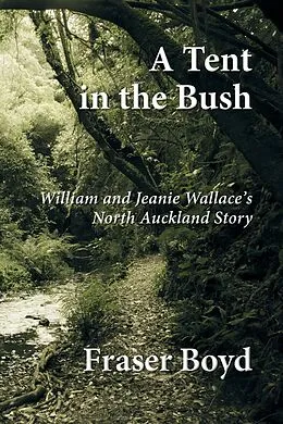 E-Book (epub) A Tent in the Bush: William and Jeanie Wallace's North Auckland Story von Fraser Boyd