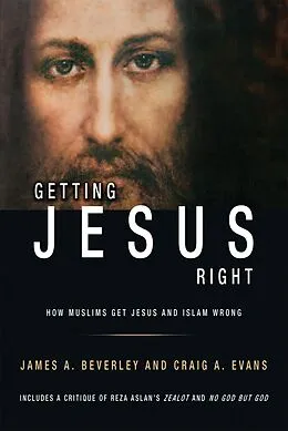 E-Book (epub) Getting Jesus Right: How Muslims Get Jesus and Islam Wrong von James Beverley, Craig A Evans