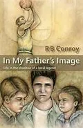E-Book (epub) In My Father's Image: Life in the Shadows of A Local Legend von R. B. Conroy