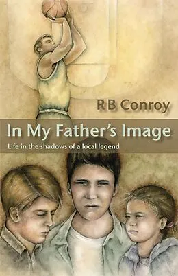 E-Book (epub) In My Father's Image: Life in the Shadows of A Local Legend von R. B. Conroy