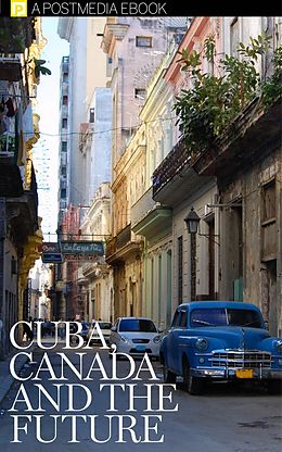 E-Book (epub) Cuba, Canada and The Future von Postmedia