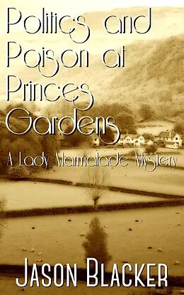 E-Book (epub) Politics and Poison at Princes Gardens (A Lady Marmalade Mystery, #8) von Jason Blacker