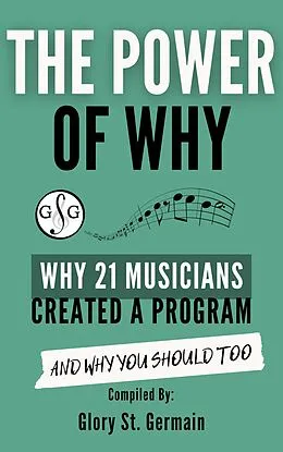 E-Book (epub) The Power of Why: Why 21 Musicians Created a Program and Why You Should Too (The Power of Why Musicians, #1) von Glory St. Germain, Edy Panjaitan Asahan, Shirley Wang