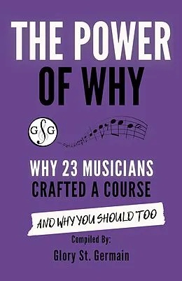 E-Book (epub) The Power of Why: Why 23 Musicians Crafted a Course and Why You Should Too (The Power of Why Musicians, #2) von Glory St. Germain, Benny Ng, Caroline Quinn