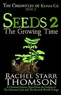 E-Book (epub) Seeds 2: The Growing Time (The Chronicles of Kepos Gé) von Rachel Starr Thomson