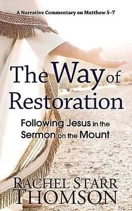 E-Book (epub) The Way of Restoration: Following Jesus in the Sermon on the Mount (The Narrative Commentary Series, #2) von Rachel Starr Thomson