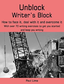 eBook (epub) Unblock Writer's Block: How to Face It, Deal With It and Overcome It de Paul Lima