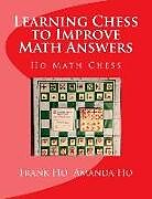 Kartonierter Einband Learning Chess to Improve Math Answers: Ho Math Chess Tutor Franchise Learning Centre von Amanda Ho, Frank Ho