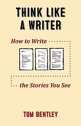 E-Book (epub) Think Like a Writer: How to Write the Stories You See von Tom Bentley